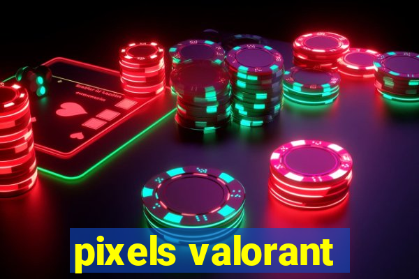 pixels valorant